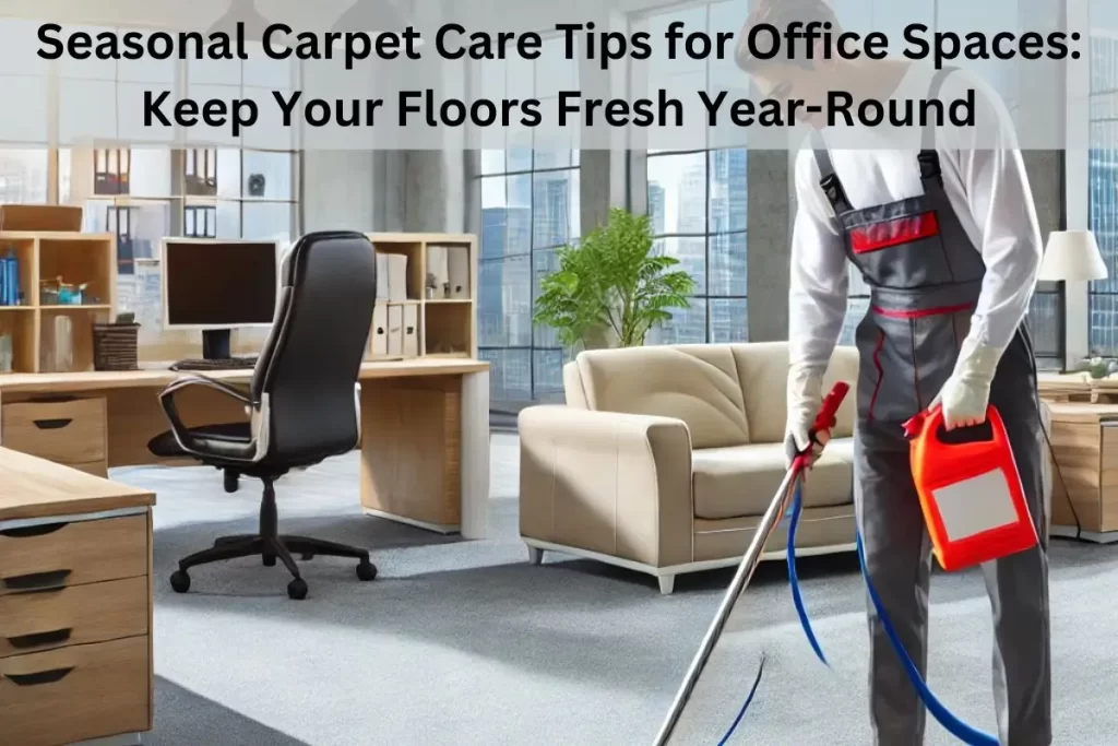 Seasonal Carpet Care Tips for Office Spaces: Keep Your Floors Fresh Year-Round